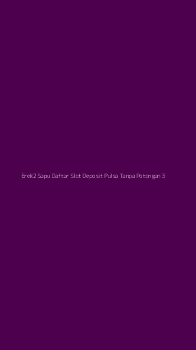 Tampilan Antarmuka Aplikasi Erek2 Sapu Daftar Slot Deposit Pulsa Tanpa Potongan - 3