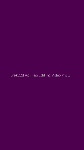 Tampilan Antarmuka Aplikasi Erek22d Aplikasi Editing Video Pro - 3