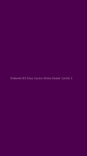 Tampilan Antarmuka Aplikasi Erekerek 83 Situs Casino Online Dealer Cantik - 3