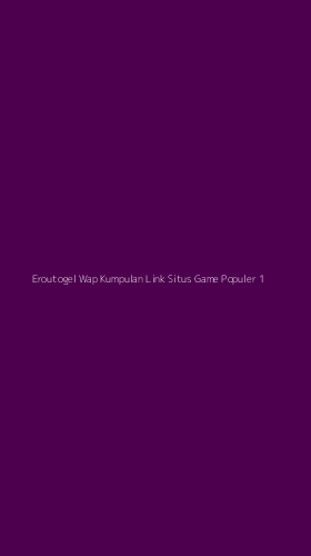 Tampilan Antarmuka Aplikasi Eroutogel Wap Kumpulan Link Situs Game Populer - 1