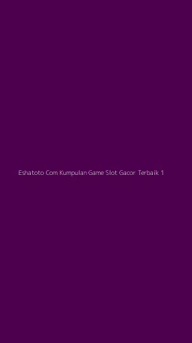 Tampilan Antarmuka Aplikasi Eshatoto Com Kumpulan Game Slot Gacor Terbaik - 1