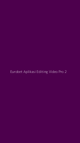 Tampilan Antarmuka Aplikasi Eurobet Aplikasi Editing Video Pro - 2