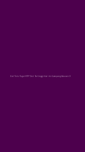 Tampilan Antarmuka Aplikasi Evil Toto Togel Rtp Slot Tertinggi Hari Ini Gampang Maxwin - 3
