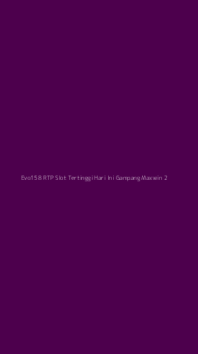 Tampilan Antarmuka Aplikasi Evo158 Rtp Slot Tertinggi Hari Ini Gampang Maxwin - 2