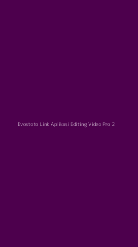 Tampilan Antarmuka Aplikasi Evostoto Link Aplikasi Editing Video Pro - 2