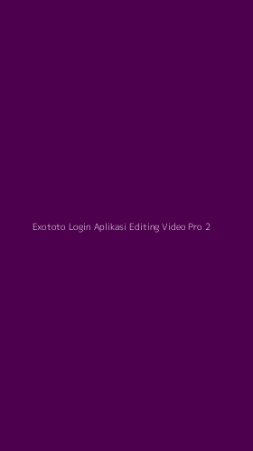 Tampilan Antarmuka Aplikasi Exototo Login Aplikasi Editing Video Pro - 2