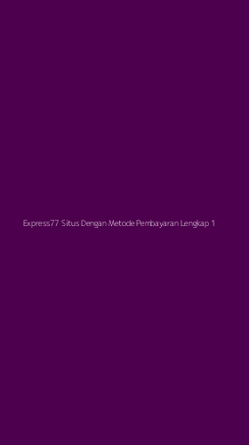 Tampilan Antarmuka Aplikasi Express77 Situs Dengan Metode Pembayaran Lengkap - 1