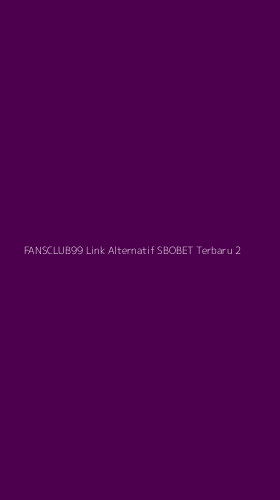Tampilan Antarmuka Aplikasi Fansclub99 Link Alternatif Sbobet Terbaru - 2