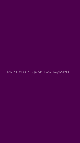 Tampilan Antarmuka Aplikasi Fanta138 Login Login Slot Gacor Tanpa Vpn - 1
