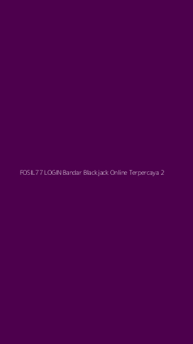 Tampilan Antarmuka Aplikasi Fosil77 Login Bandar Blackjack Online Terpercaya - 2