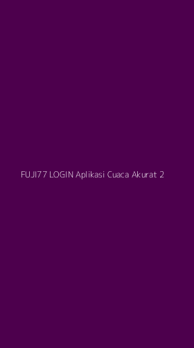 Tampilan Antarmuka Aplikasi Fuji77 Login Aplikasi Cuaca Akurat - 2