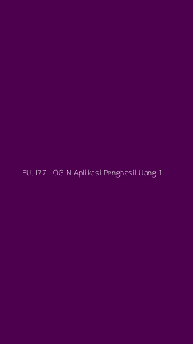 Tampilan Antarmuka Aplikasi Fuji77 Login Aplikasi Penghasil Uang - 1