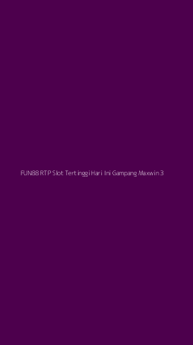 Tampilan Antarmuka Aplikasi Fun88 Rtp Slot Tertinggi Hari Ini Gampang Maxwin - 3
