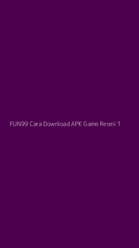 Tampilan Antarmuka Aplikasi Fun99 Cara Download Apk Game Resmi - 1