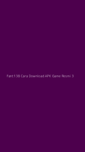 Tampilan Antarmuka Aplikasi Fant138 Cara Download Apk Game Resmi - 3