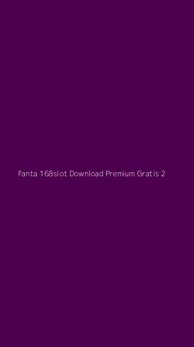 Tampilan Antarmuka Aplikasi Fanta 168slot Download Premium Gratis - 2