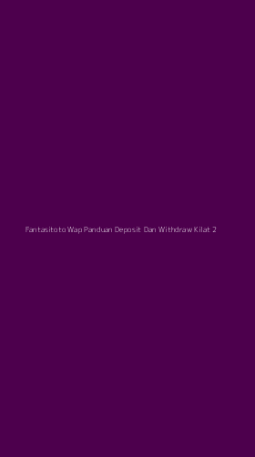 Tampilan Antarmuka Aplikasi Fantasitoto Wap Panduan Deposit Dan Withdraw Kilat - 2