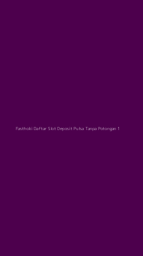 Tampilan Antarmuka Aplikasi Fasthoki Daftar Slot Deposit Pulsa Tanpa Potongan - 1