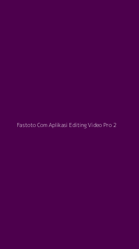 Tampilan Antarmuka Aplikasi Fastoto Com Aplikasi Editing Video Pro - 2