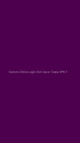 Tampilan Antarmuka Aplikasi Fastoto Online Login Slot Gacor Tanpa Vpn - 1