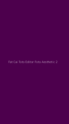 Tampilan Antarmuka Aplikasi Fat Cai Toto Editor Foto Aesthetic - 2