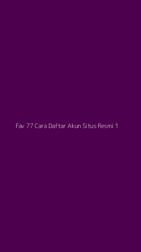 Tampilan Antarmuka Aplikasi Fav 77 Cara Daftar Akun Situs Resmi - 1