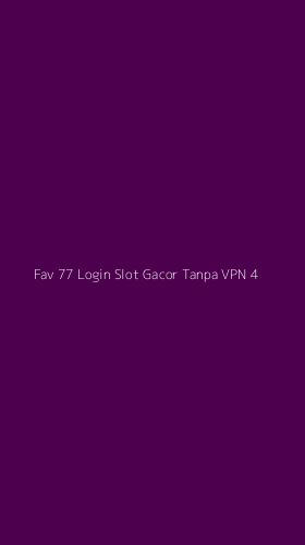 Tampilan Antarmuka Aplikasi Fav 77 Login Slot Gacor Tanpa Vpn - 4