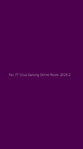 Tampilan Antarmuka Aplikasi Fav 77 Situs Gaming Online Resmi 2026 - 2