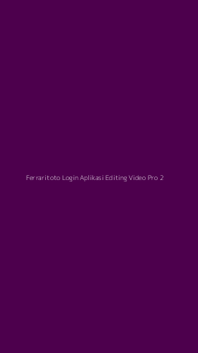 Tampilan Antarmuka Aplikasi Ferraritoto Login Aplikasi Editing Video Pro - 2