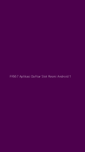 Tampilan Antarmuka Aplikasi Ff667 Aplikasi Daftar Slot Resmi Android - 1
