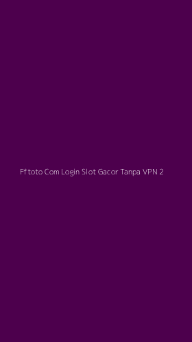 Tampilan Antarmuka Aplikasi Fftoto Com Login Slot Gacor Tanpa Vpn - 2