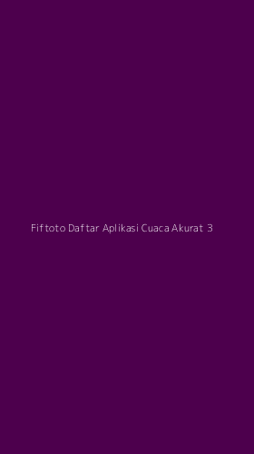 Tampilan Antarmuka Aplikasi Fiftoto Daftar Aplikasi Cuaca Akurat - 3