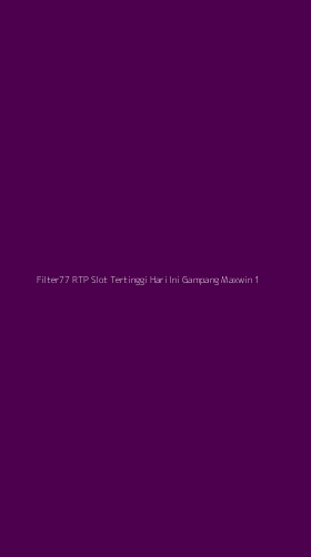 Tampilan Antarmuka Aplikasi Filter77 Rtp Slot Tertinggi Hari Ini Gampang Maxwin - 1