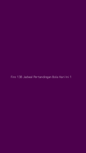 Tampilan Antarmuka Aplikasi Fire 138 Jadwal Pertandingan Bola Hari Ini - 1