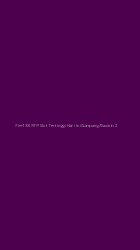 Tampilan Antarmuka Aplikasi Fire138 Rtp Slot Tertinggi Hari Ini Gampang Maxwin - 2