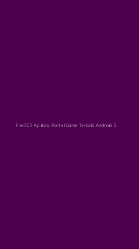 Tampilan Antarmuka Aplikasi Fire303 Aplikasi Portal Game Terbaik Android - 3