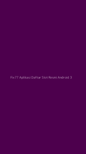 Tampilan Antarmuka Aplikasi Fix77 Aplikasi Daftar Slot Resmi Android - 3