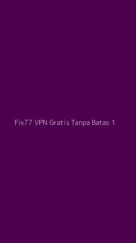 Tampilan Antarmuka Aplikasi Fix77 Vpn Gratis Tanpa Batas - 1