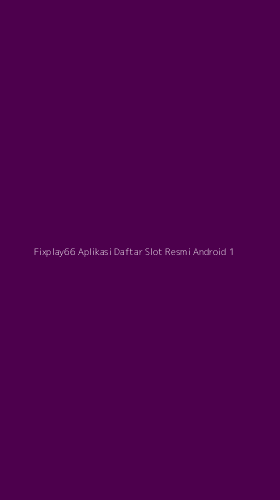 Tampilan Antarmuka Aplikasi Fixplay66 Aplikasi Daftar Slot Resmi Android - 1