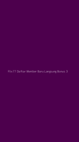 Tampilan Antarmuka Aplikasi Flix77 Daftar Member Baru Langsung Bonus - 3