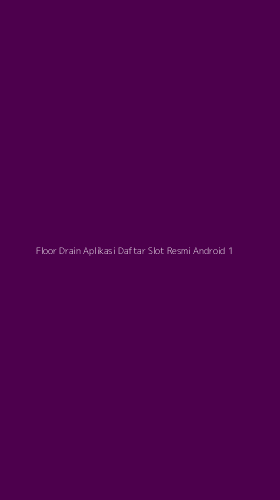 Tampilan Antarmuka Aplikasi Floor Drain Aplikasi Daftar Slot Resmi Android - 1
