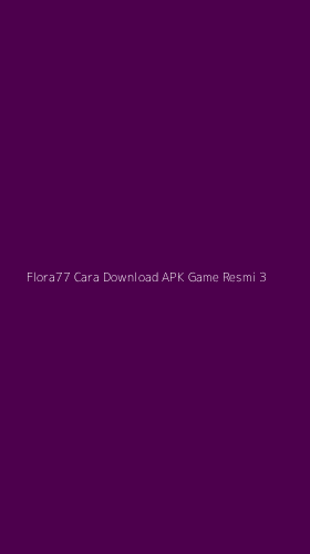Tampilan Antarmuka Aplikasi Flora77 Cara Download Apk Game Resmi - 3
