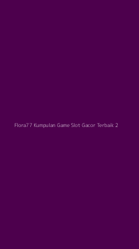 Tampilan Antarmuka Aplikasi Flora77 Kumpulan Game Slot Gacor Terbaik - 2