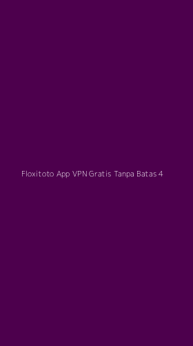 Tampilan Antarmuka Aplikasi Floxitoto App Vpn Gratis Tanpa Batas - 4