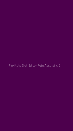 Tampilan Antarmuka Aplikasi Floxitoto Slot Editor Foto Aesthetic - 2