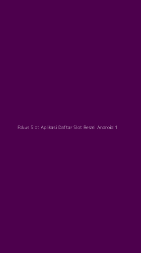 Tampilan Antarmuka Aplikasi Fokus Slot Aplikasi Daftar Slot Resmi Android - 1