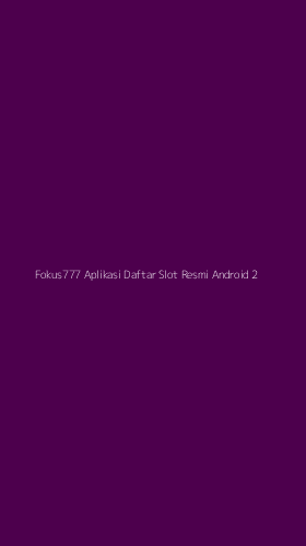 Tampilan Antarmuka Aplikasi Fokus777 Aplikasi Daftar Slot Resmi Android - 2