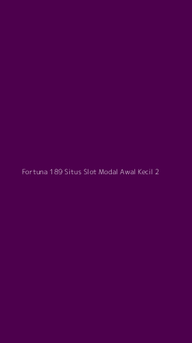 Tampilan Antarmuka Aplikasi Fortuna 189 Situs Slot Modal Awal Kecil - 2