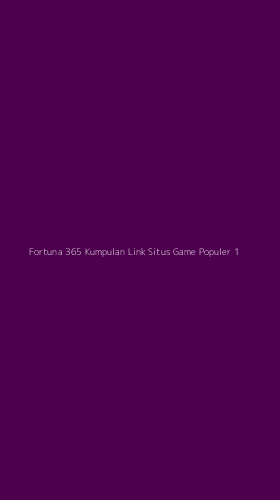 Tampilan Antarmuka Aplikasi Fortuna 365 Kumpulan Link Situs Game Populer - 1