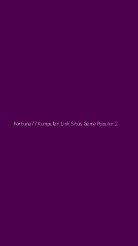Tampilan Antarmuka Aplikasi Fortuna77 Kumpulan Link Situs Game Populer - 2